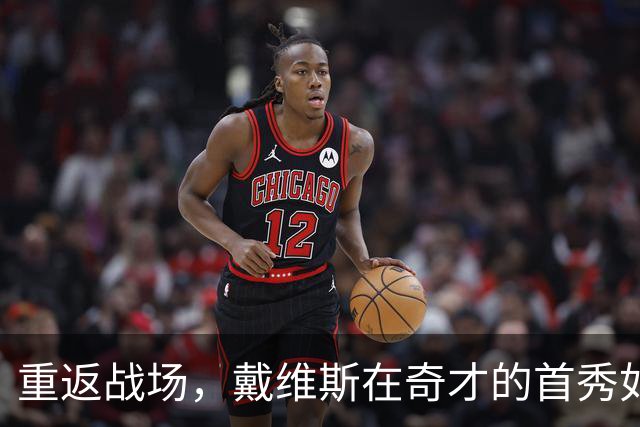 重返战场，戴维斯在奇才的首秀如同神来之笔！