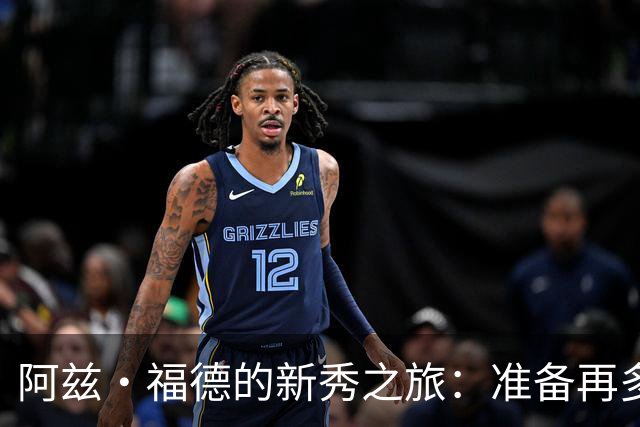 阿兹·福德的新秀之旅：准备再多也敌不过那些“意外”！
